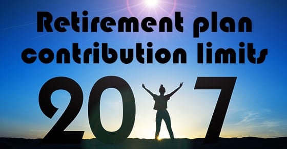 Retirement plan contribution limits 2017